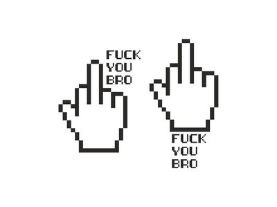 FUCK YOU BRO