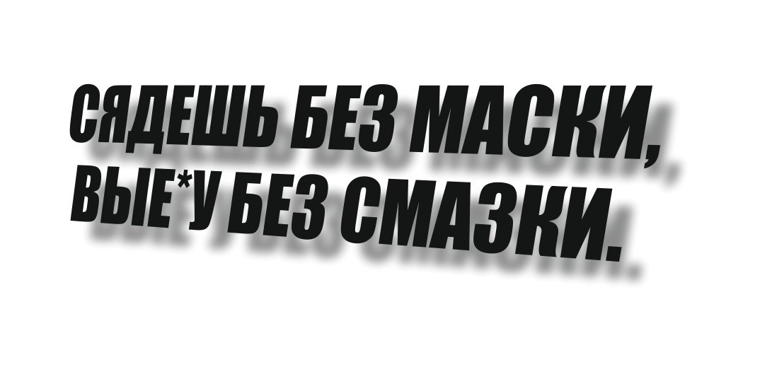 сядешь без маски, выебу без смазки